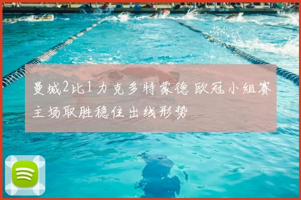 曼城2比1力克多特蒙德 欧冠小组赛主场取胜稳住出线形势