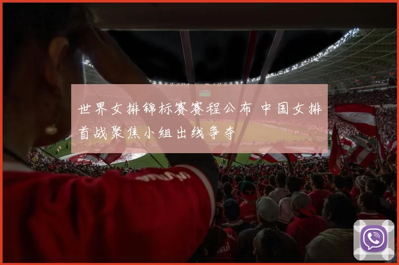 世界女排锦标赛赛程公布 中国女排首战聚焦小组出线争夺