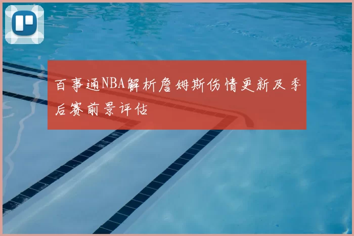 百事通NBA解析詹姆斯伤情更新及季后赛前景评估