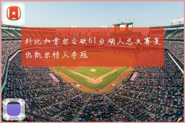 科比加索尔合砍61分湖人总决赛复仇凯尔特人夺冠