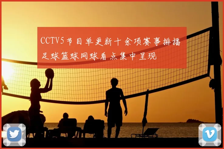 CCTV5节目单更新十余项赛事排播 足球篮球网球看点集中呈现